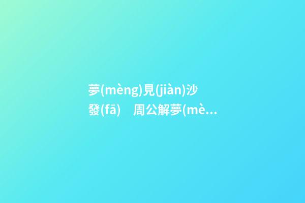 夢(mèng)見(jiàn)沙發(fā)　周公解夢(mèng)之夢(mèng)到沙發(fā)